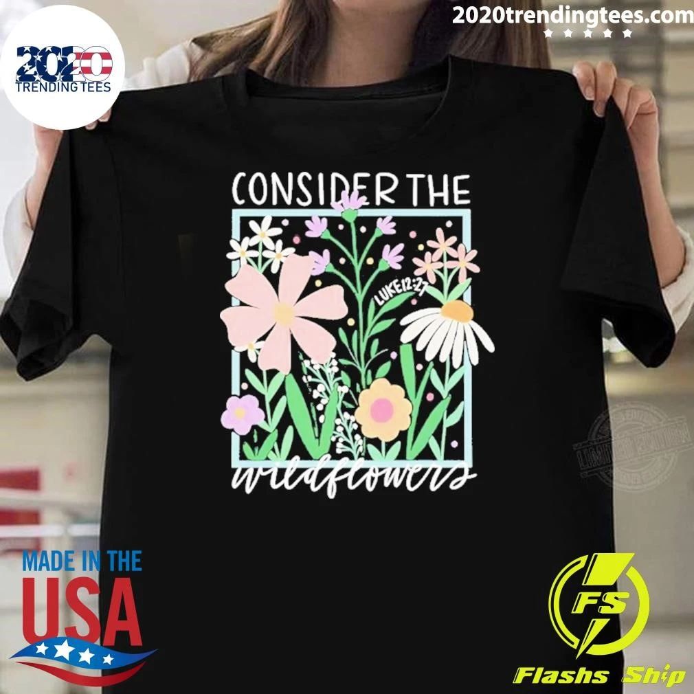 Consider The Wildflowers Luke 12 27 Shirt