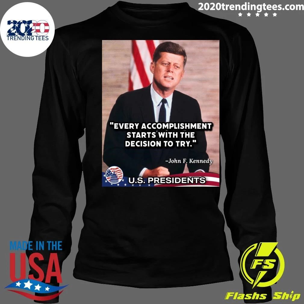 Every Accomplishment Starts With The Decision To Try John F. Kennedy U.S. Presidents Shirt