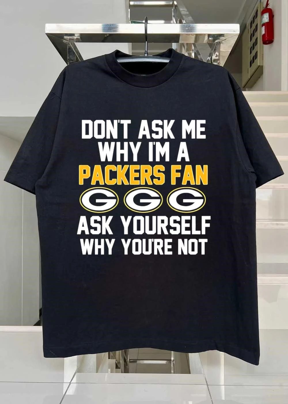 Don’t Ask Me Why I’m A Packers Fan Ask Yourself Why You’re Not Packers Shirt