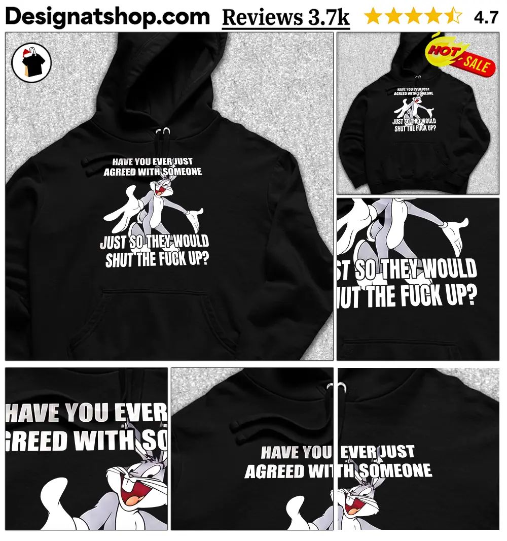 Bugs Bunny Have You Ever Just Agreed With Someone Just So They Would Shirt