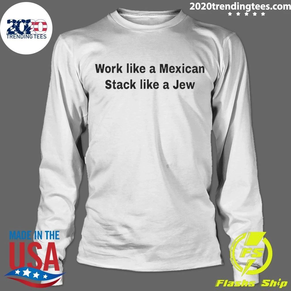 Ethnic Motivation Quote Work Like A Mexican Stack Like A Jew Shirt