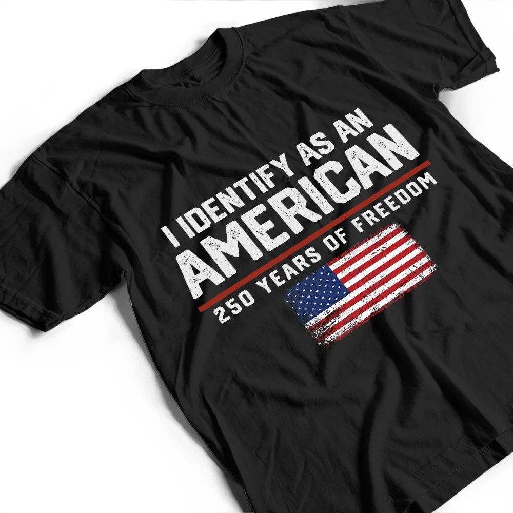 I Identify As An American 250 Years Of Freedom - T Shirt