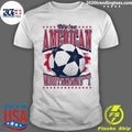 USA Soccer Fan We’re American We Don’t Take That Shit Shirt