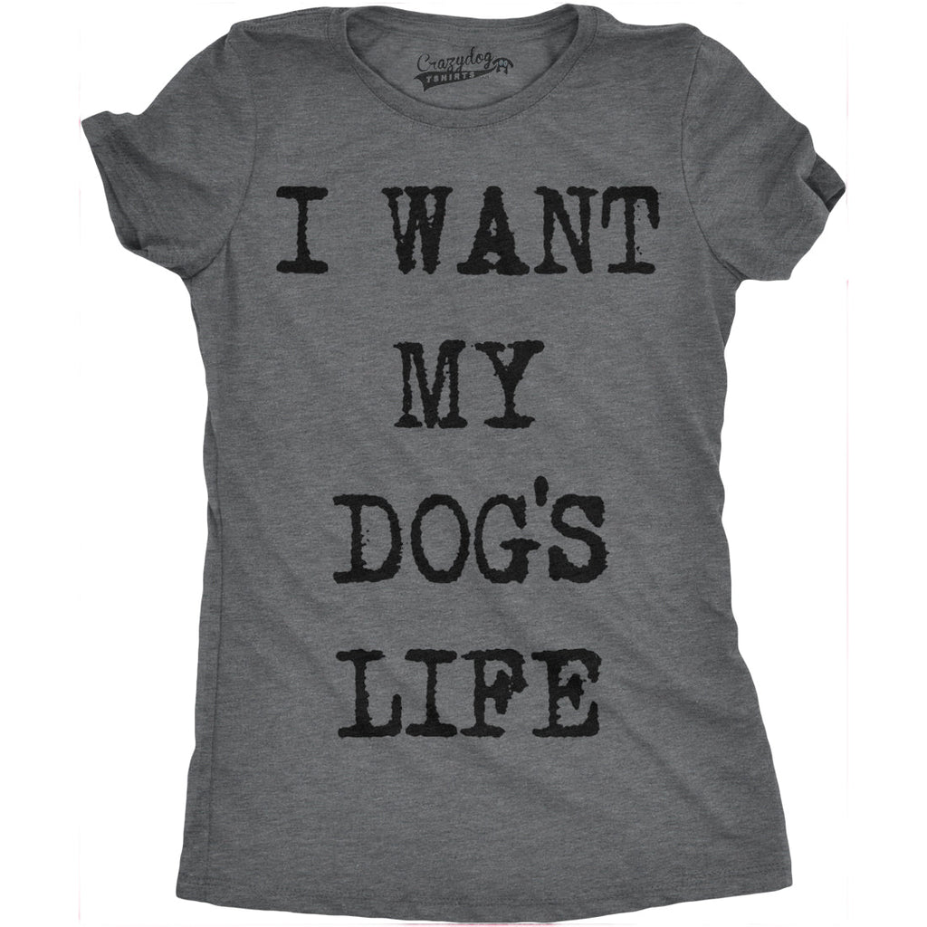 I Want My Dog's Life Women's T Shirt