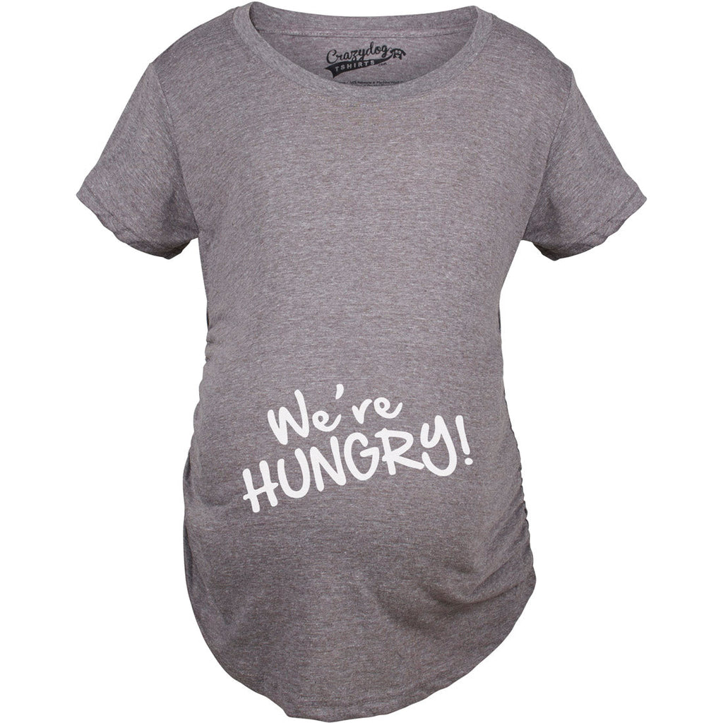 We're Hungry Maternity T Shirt