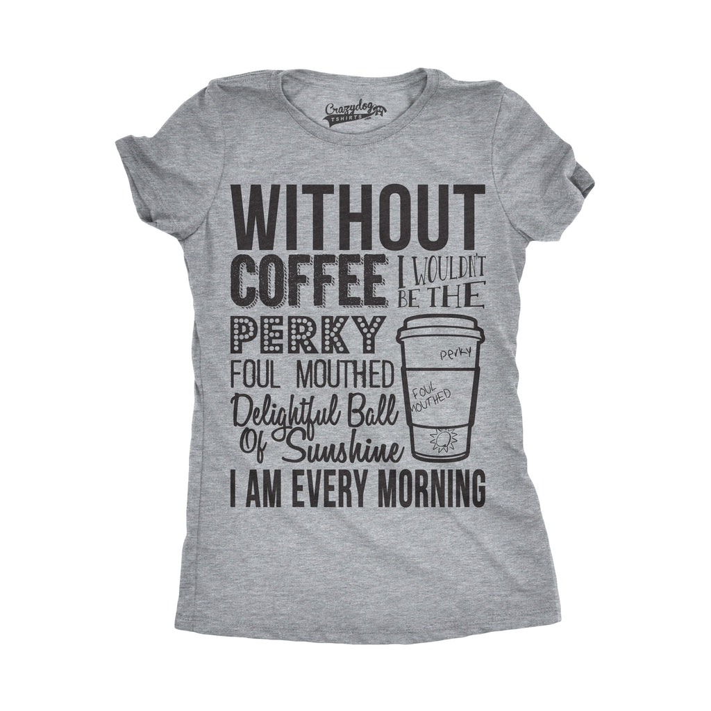 Without Coffee I Wouldn’t Be Women's T Shirt