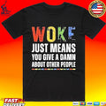 Woke Just Means You Give A Damn About Other People T-shirt