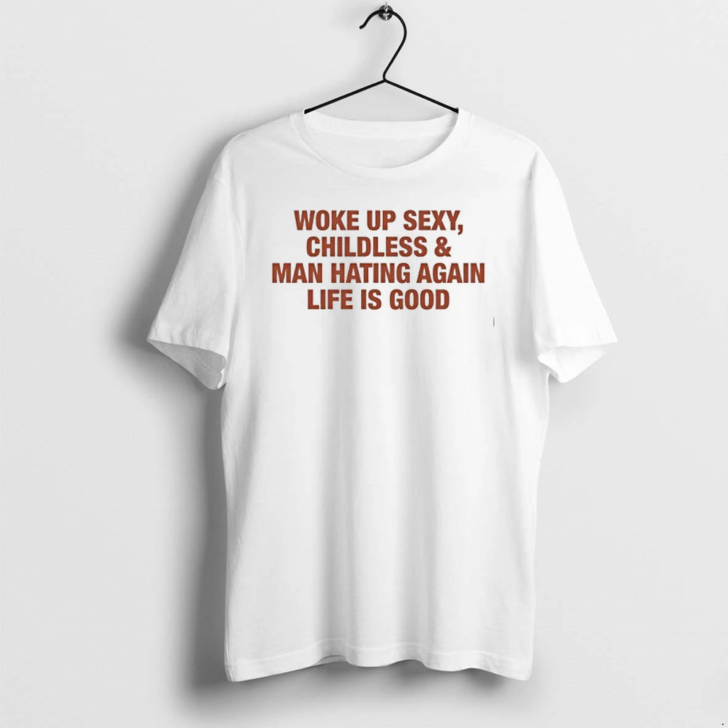 Woke Up Sexy Childless And Man Hating Again Life Is Good 0 Tshirts Sweater