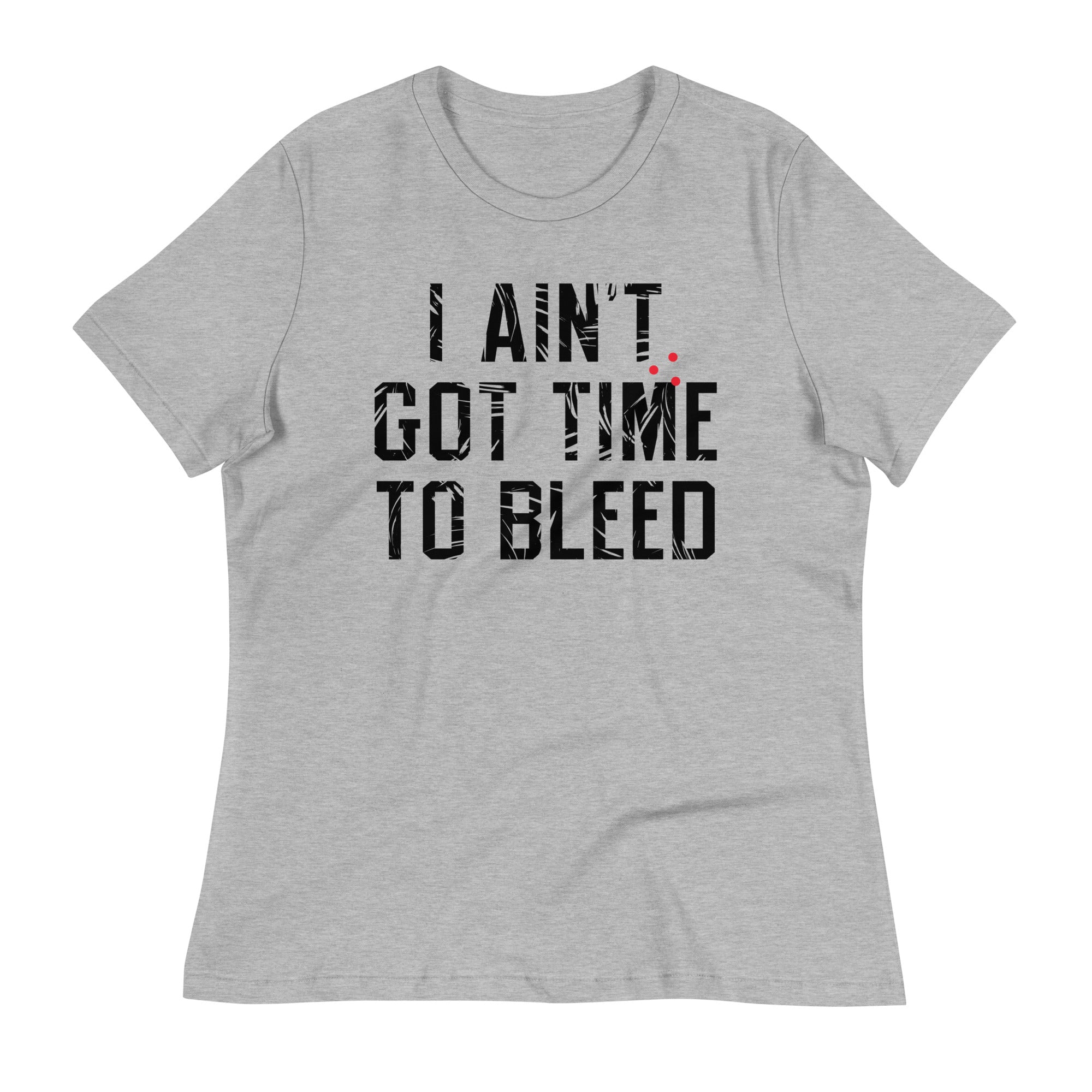 I Ain't Got Time To Bleed Women's Signature Tee