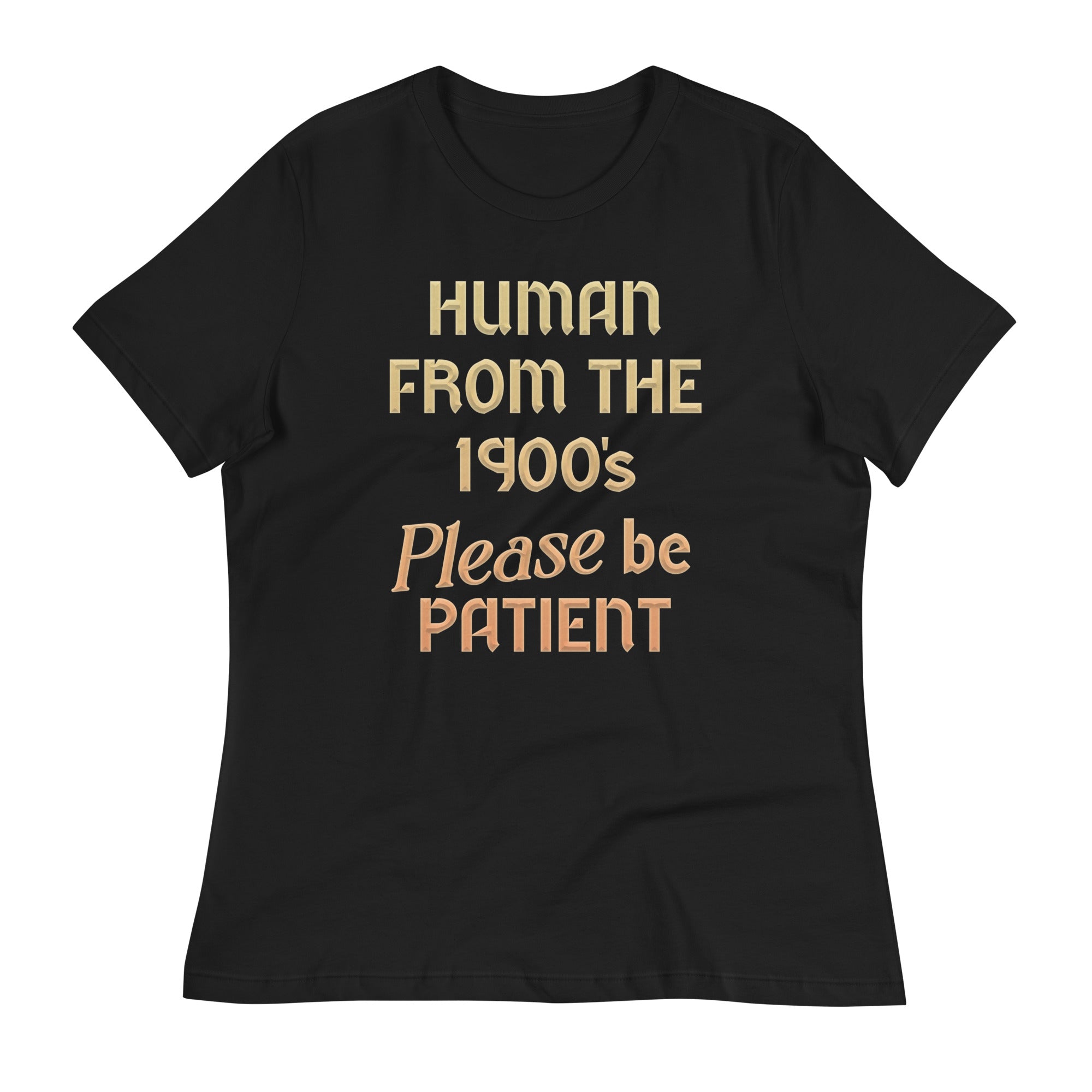 Human From The 1900's Please Be Patient Women's Signature Tee