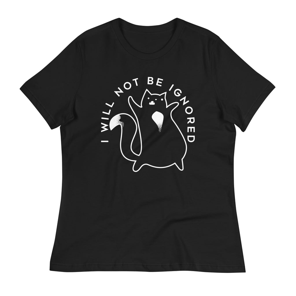 I Will Not Be Ignored Women's Signature Tee