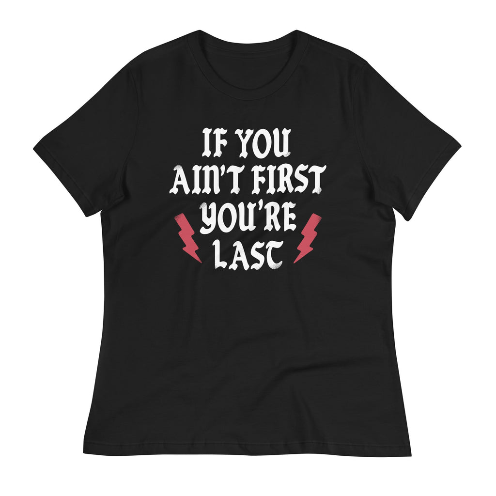 If You Ain't First You're Last Women's Signature Tee