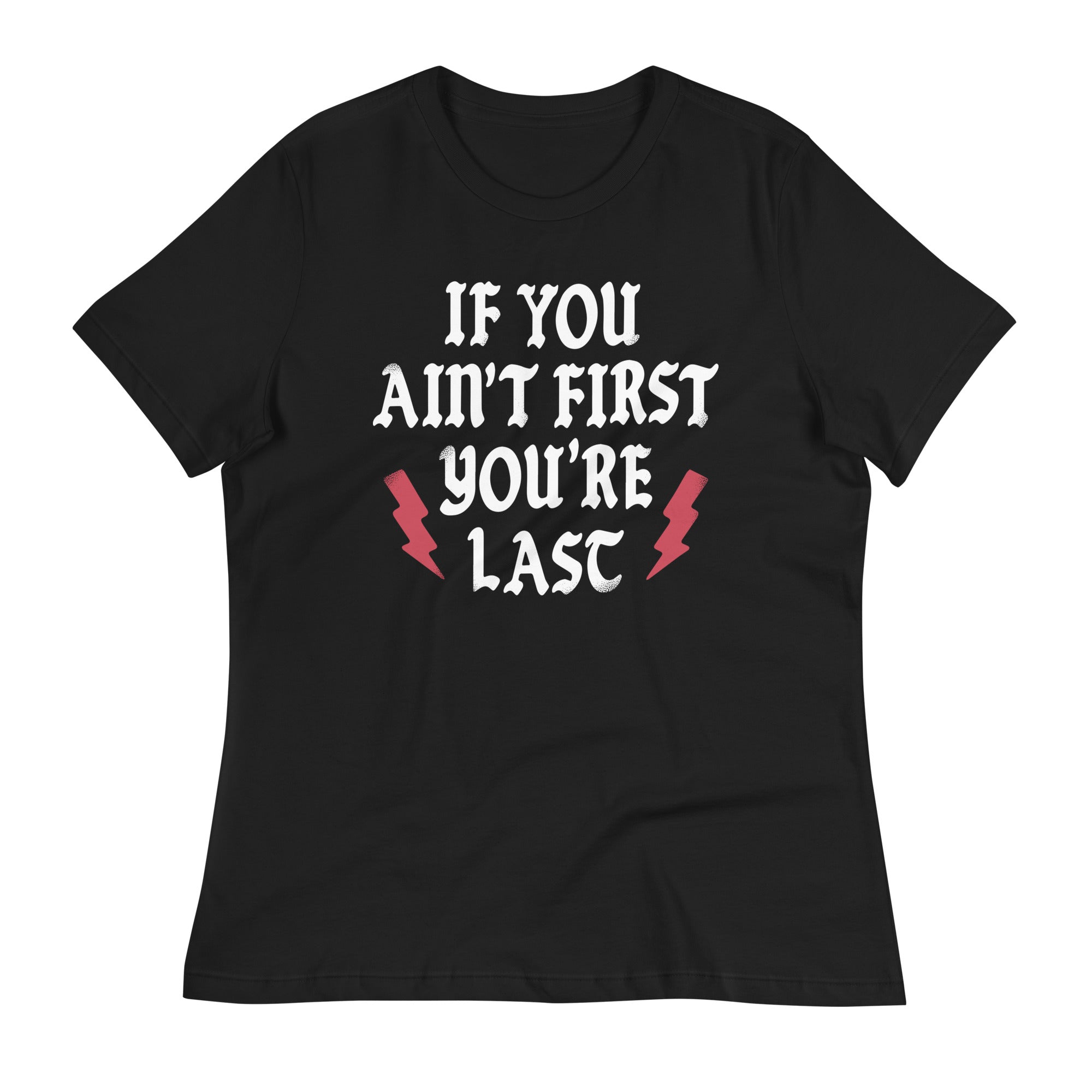If You Ain't First You're Last Women's Signature Tee