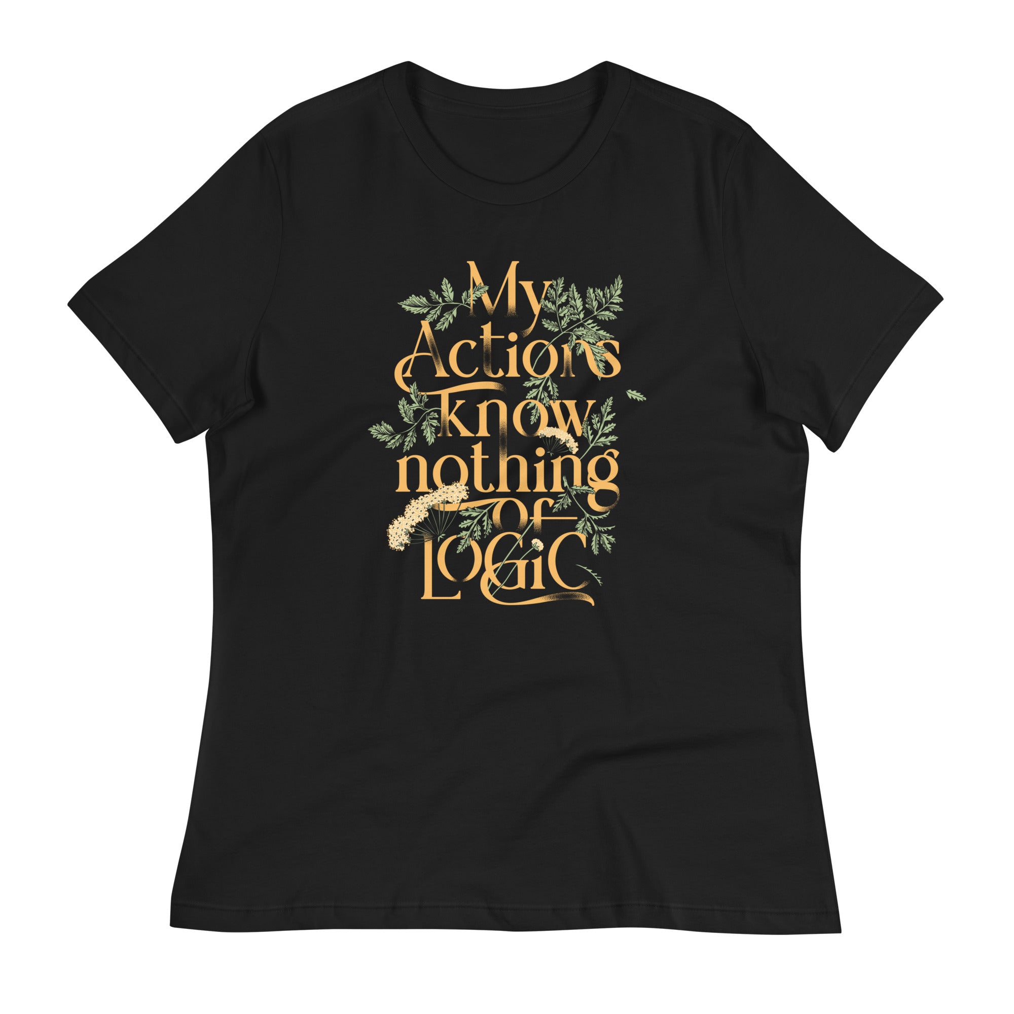 My Actions Know Nothing Of Logic Women's Signature Tee