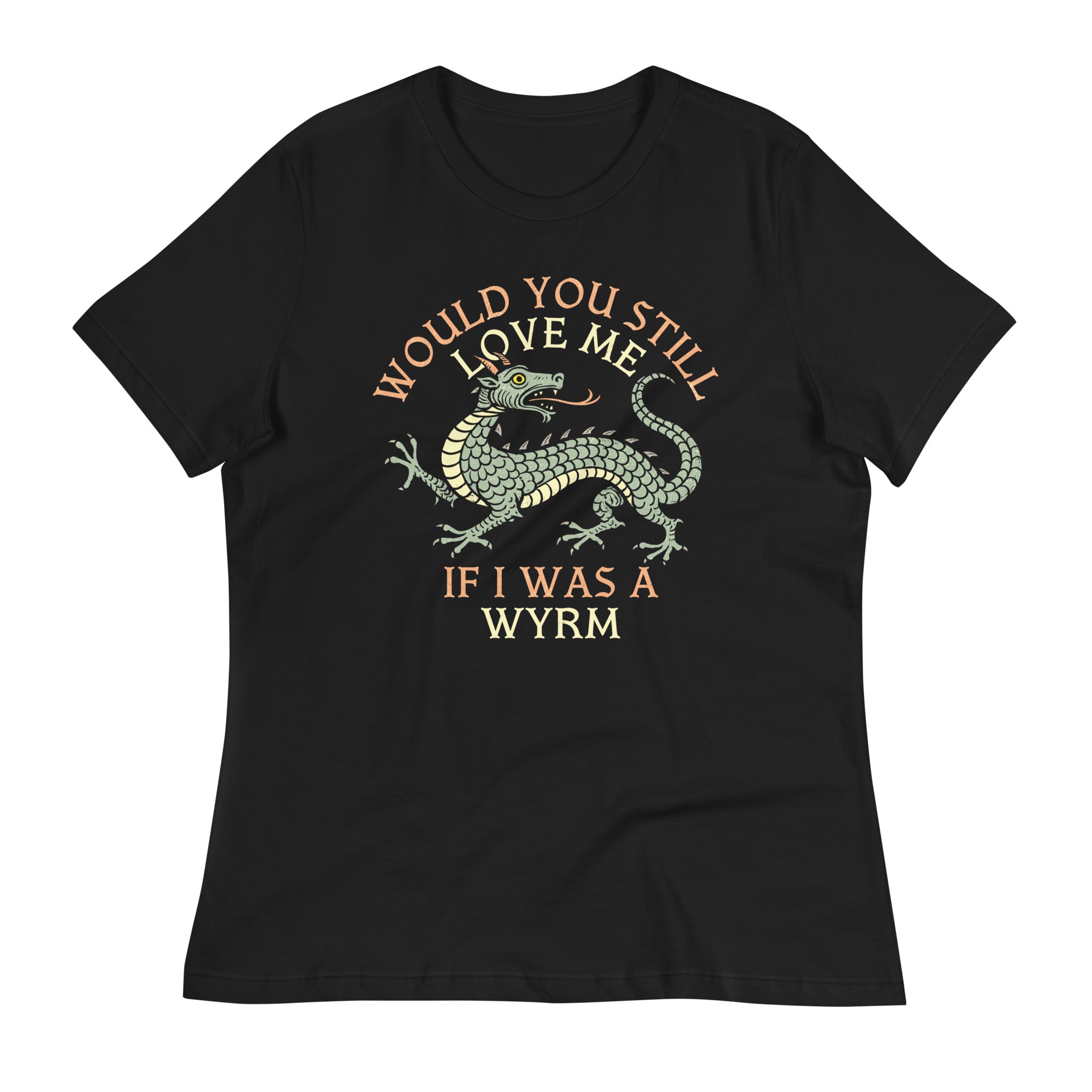 Would You Still Love Me If I Was A Wyrm Women's Signature Tee