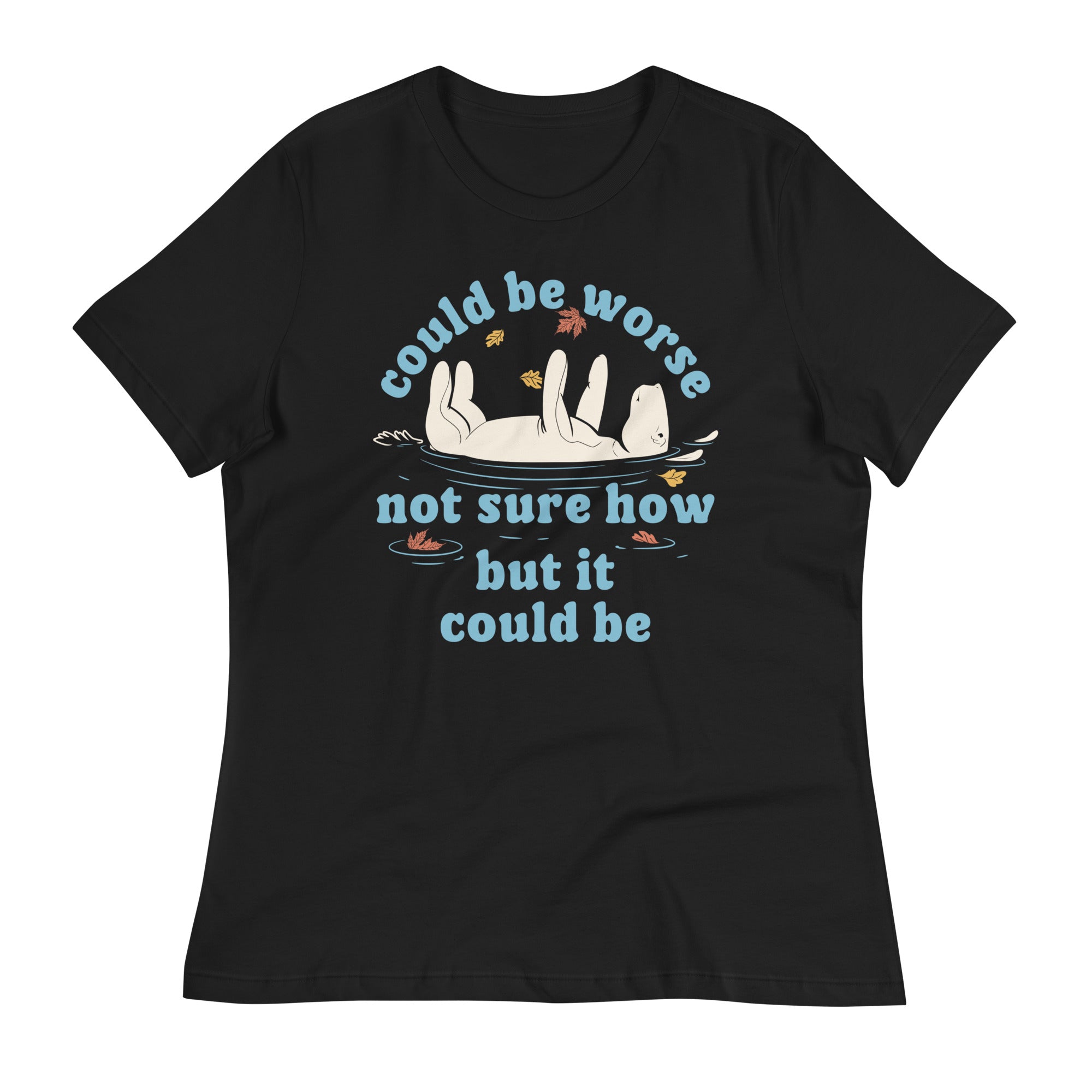 Could Be Worse Not Sure How But It Could Be Women's Signature Tee