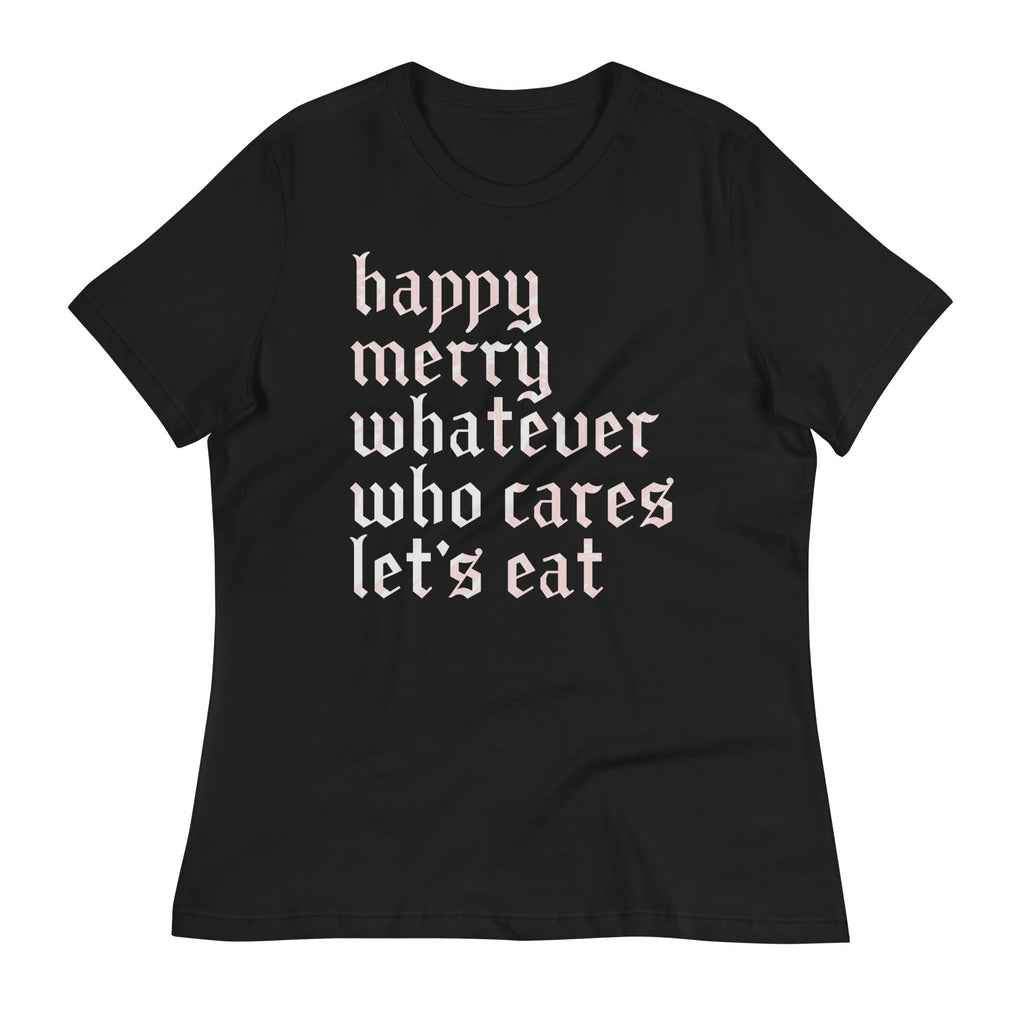 Happy Merry Whatever Who Cares Let's Eat Women's Signature Tee