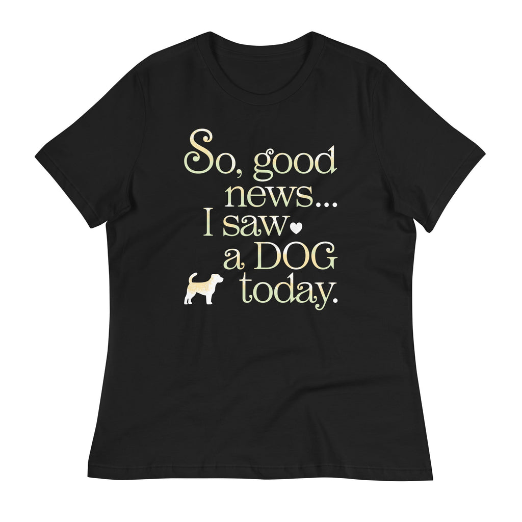 So Good News I Saw A Dog Today Women's Signature Tee