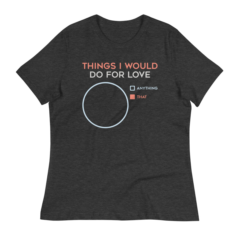 Things I Would Do For Love Women's Signature Tee