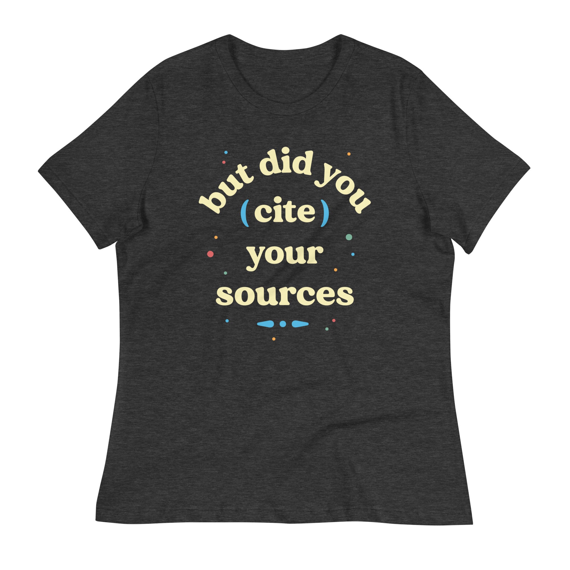 But Did You Cite Your Sources Women's Signature Tee