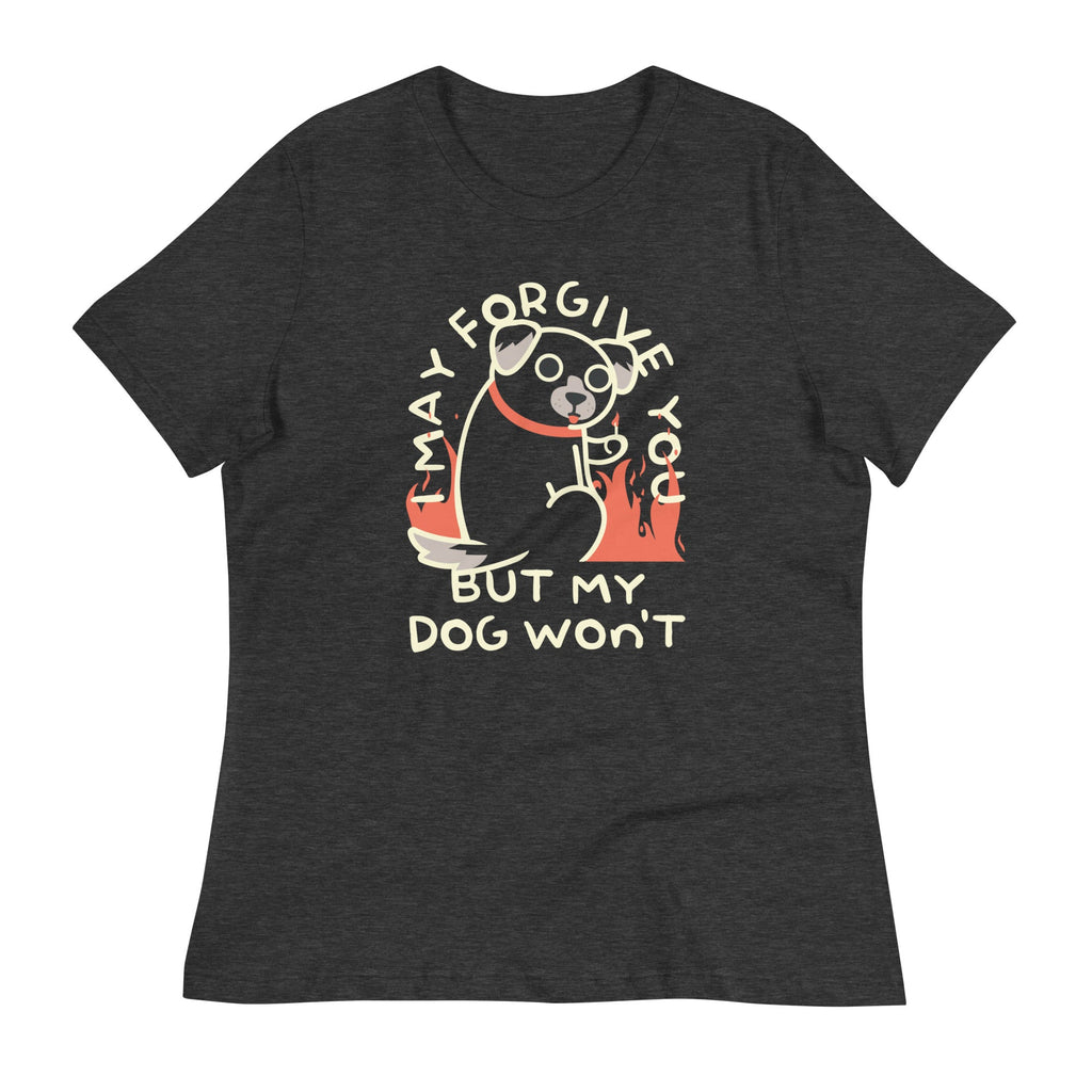 I May Forgive You But My Dog Won't Women's Signature Tee