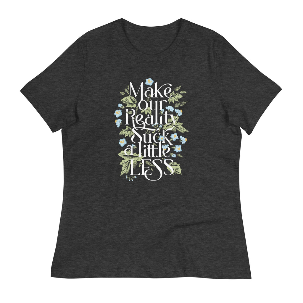 Make Our Reality Suck A Little Less Women's Signature Tee