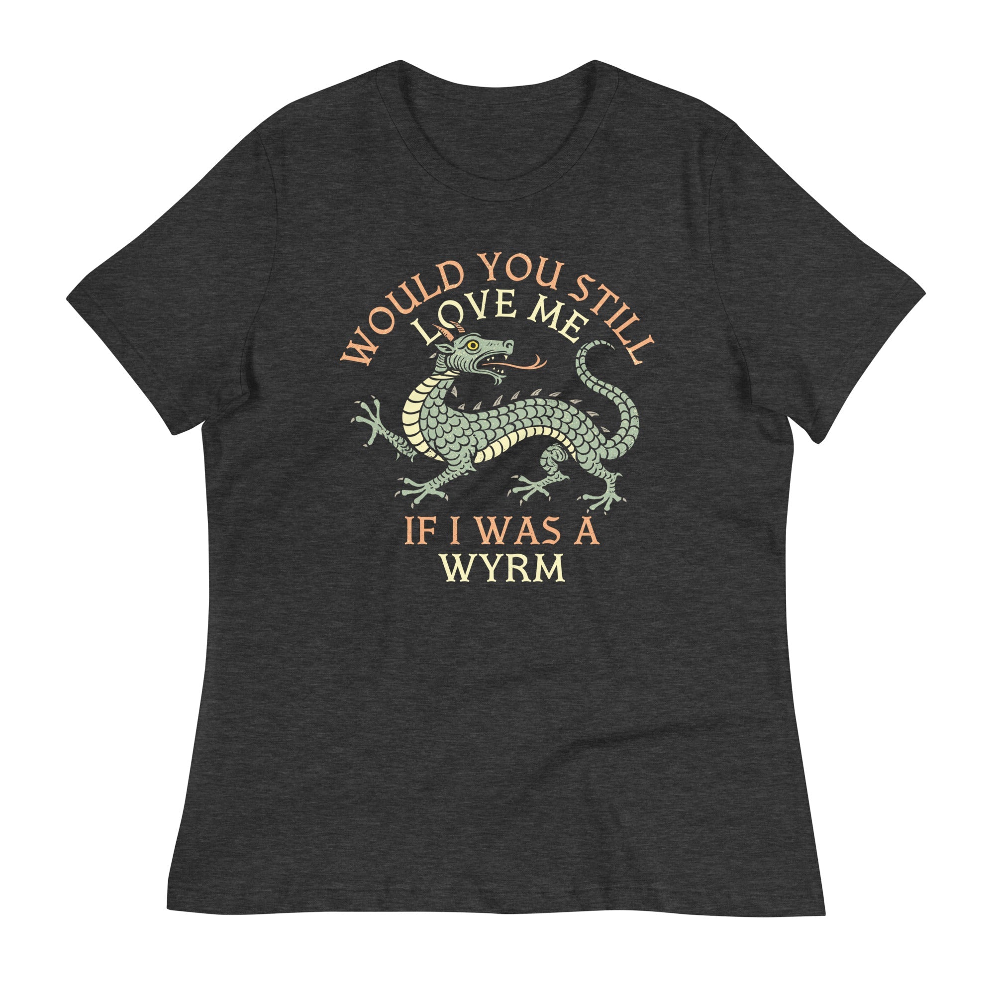 Would You Still Love Me If I Was A Wyrm Women's Signature Tee