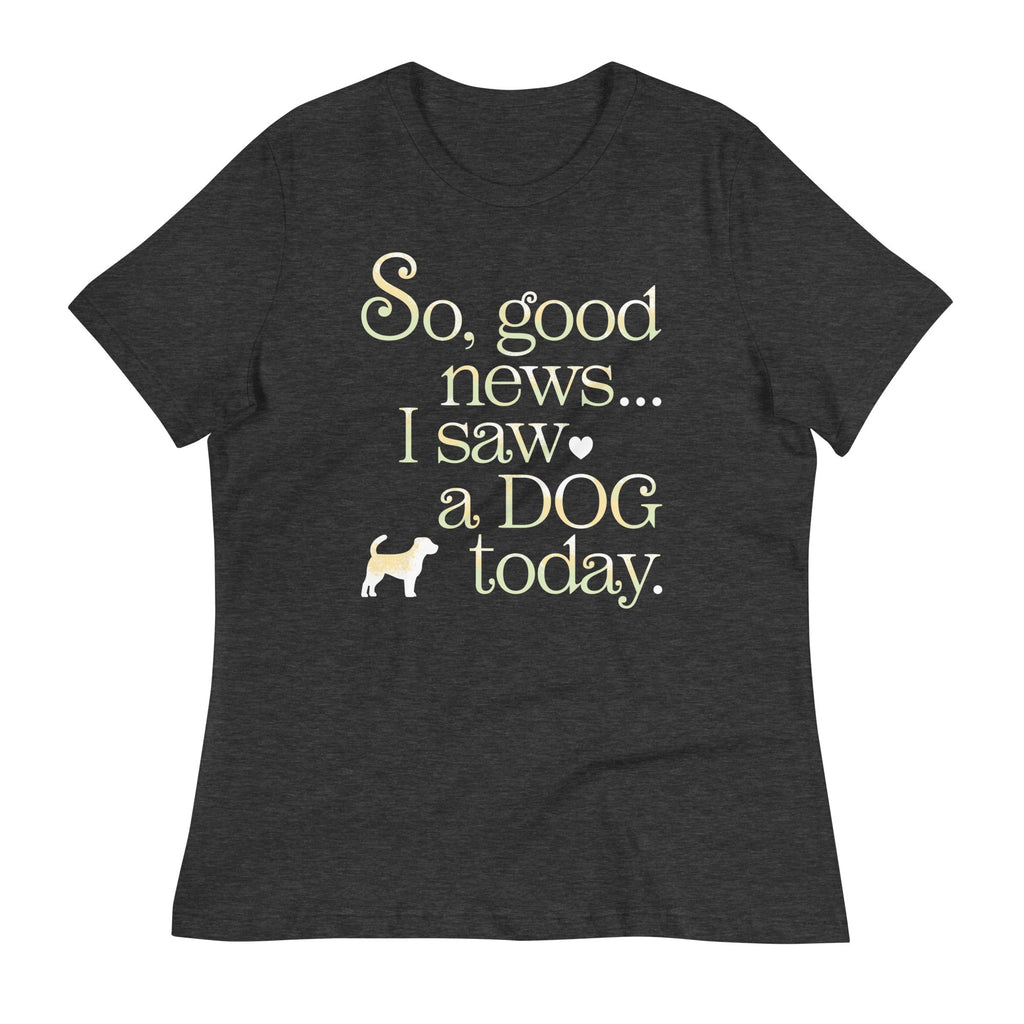 So Good News I Saw A Dog Today Women's Signature Tee