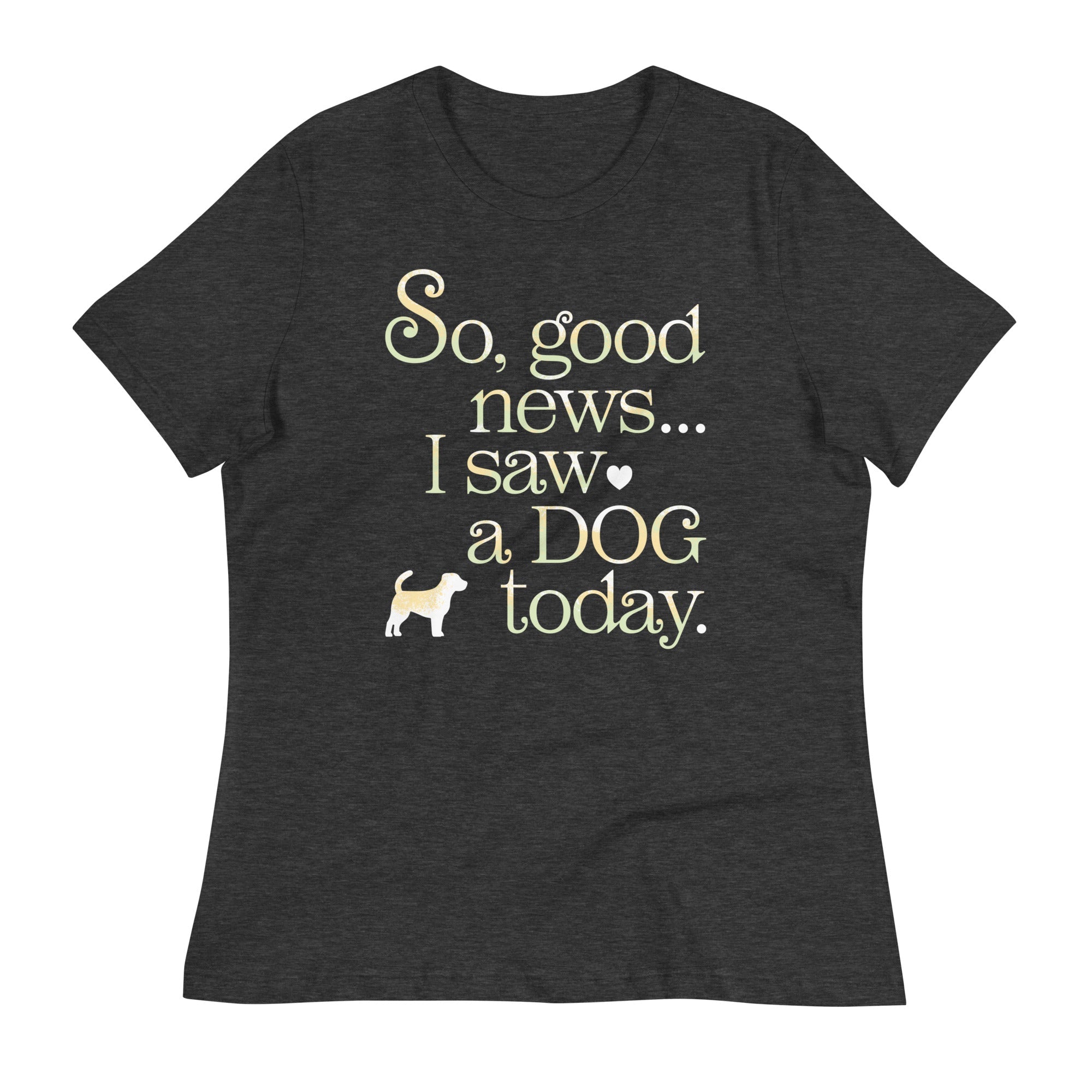 So Good News I Saw A Dog Today Women's Signature Tee