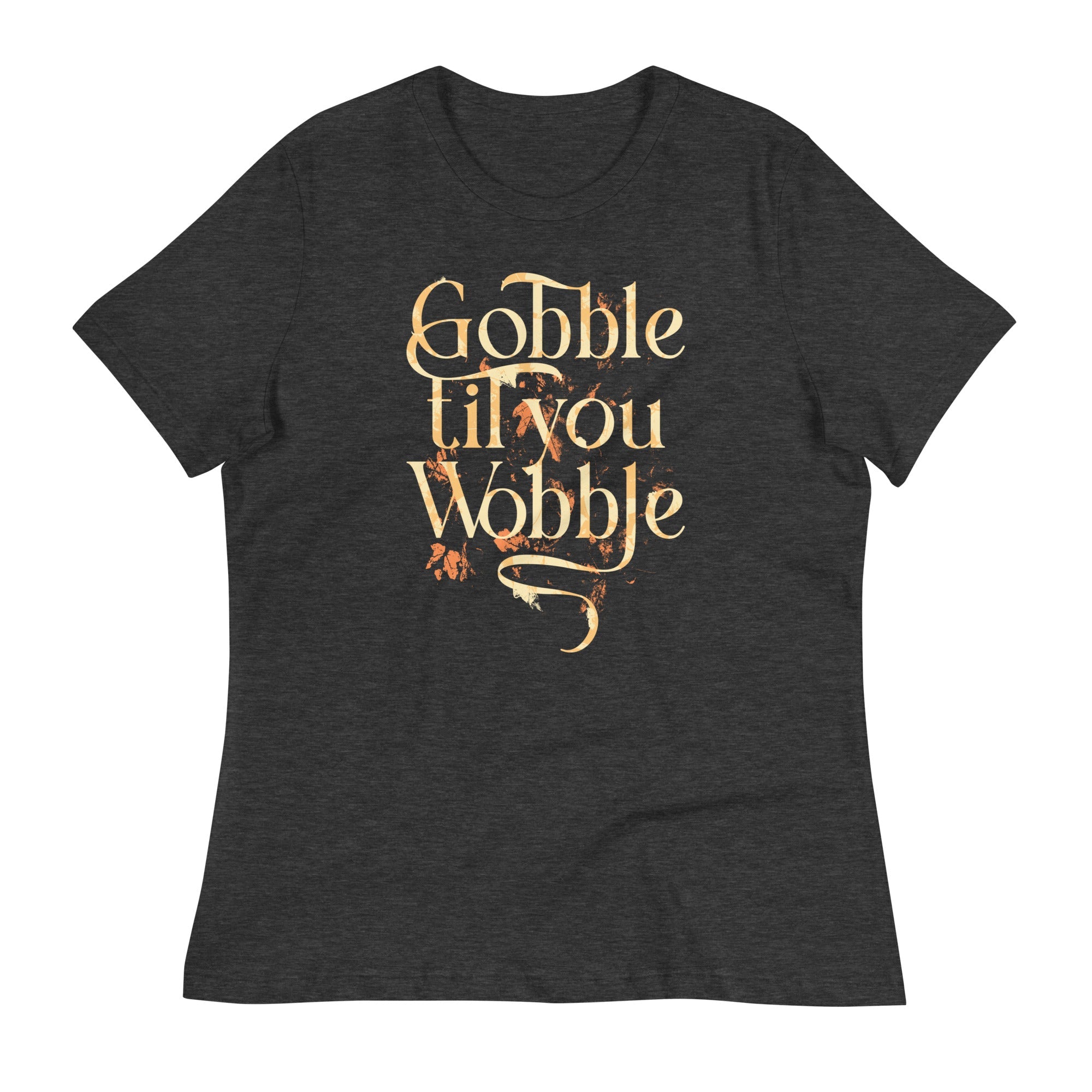 Gobble Til You Wobble Women's Signature Tee