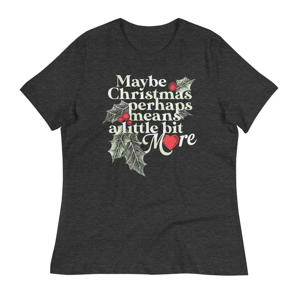 Maybe Christmas Perhaps Means A Little Bit More Women's Signature Tee