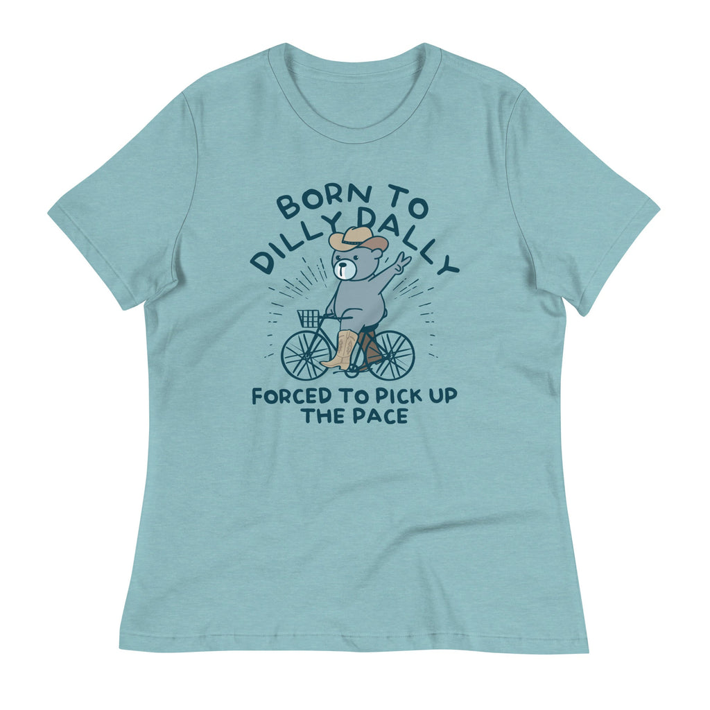 Born To Dilly Dally Forced To Pick Up The Pace Women's Signature Tee