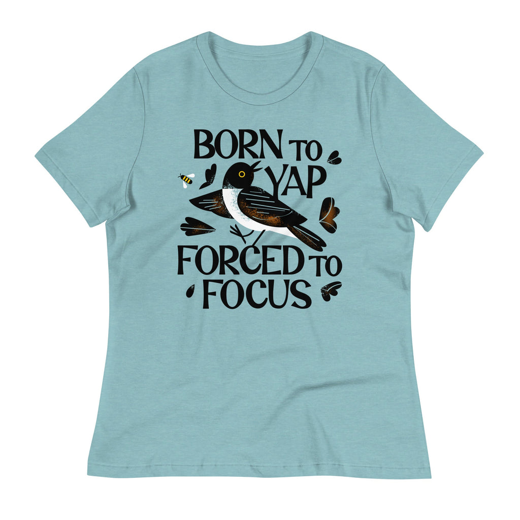 Born To Yap Forced To Focus Women's Signature Tee