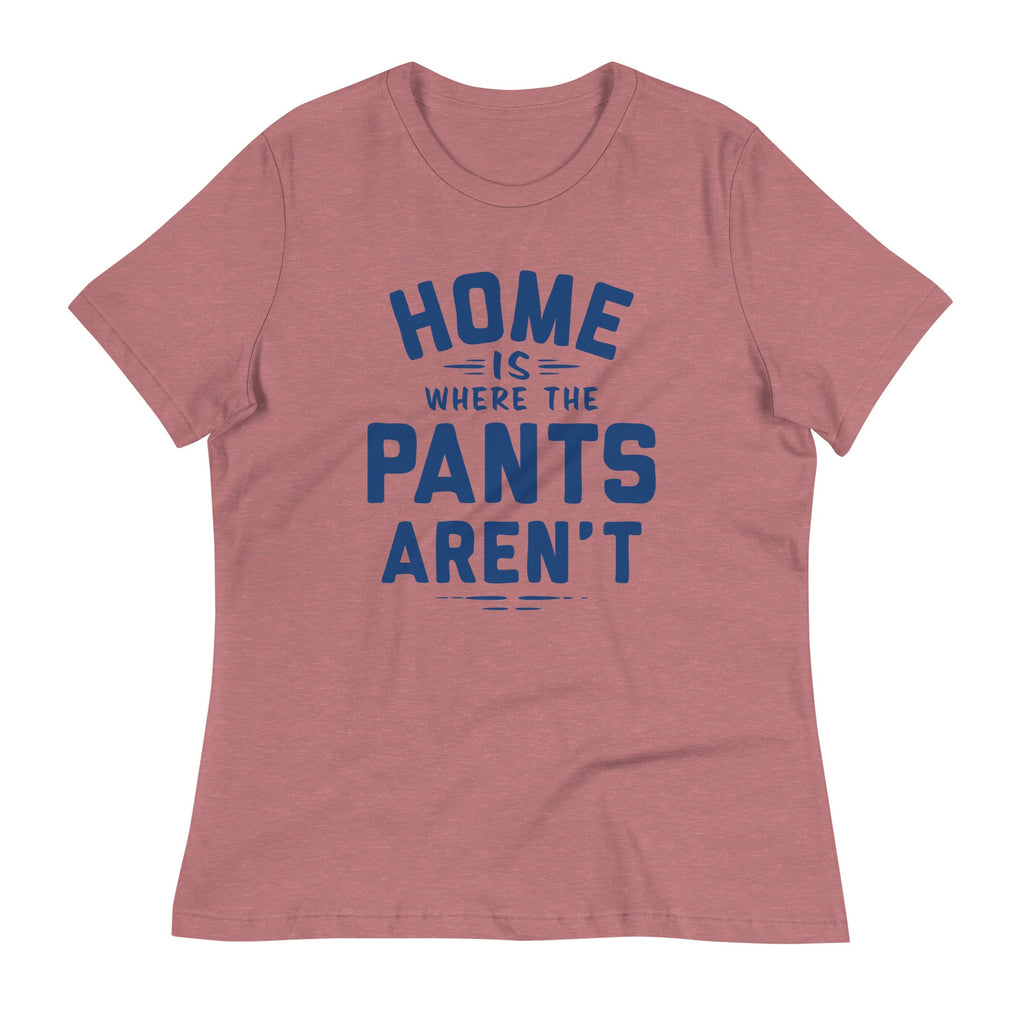 Home Is Where The Pants Aren't Women's Signature Tee
