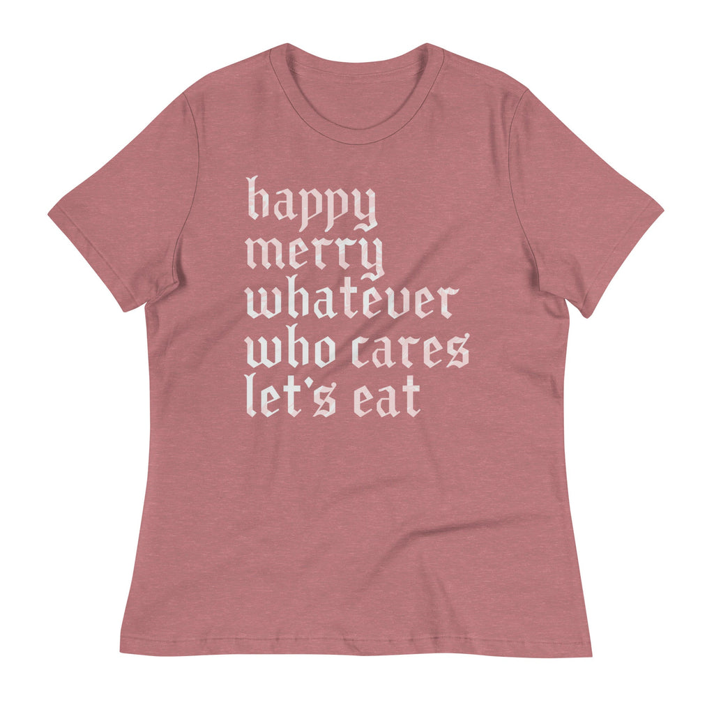Happy Merry Whatever Who Cares Let's Eat Women's Signature Tee