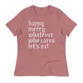 Happy Merry Whatever Who Cares Let's Eat Women's Signature Tee