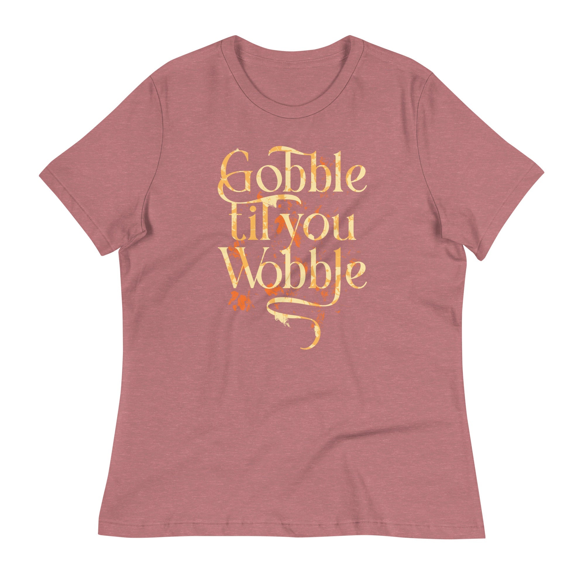 Gobble Til You Wobble Women's Signature Tee