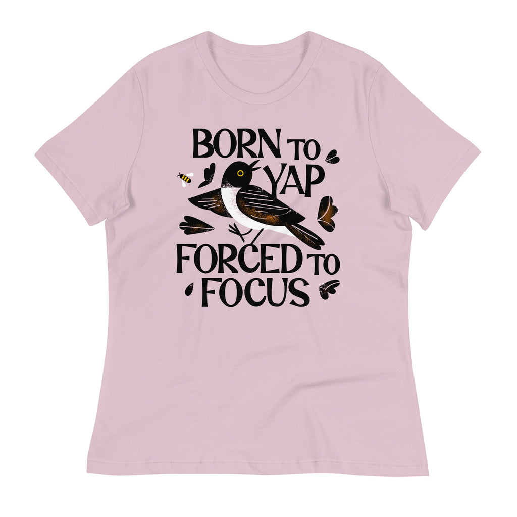 Born To Yap Forced To Focus Women's Signature Tee