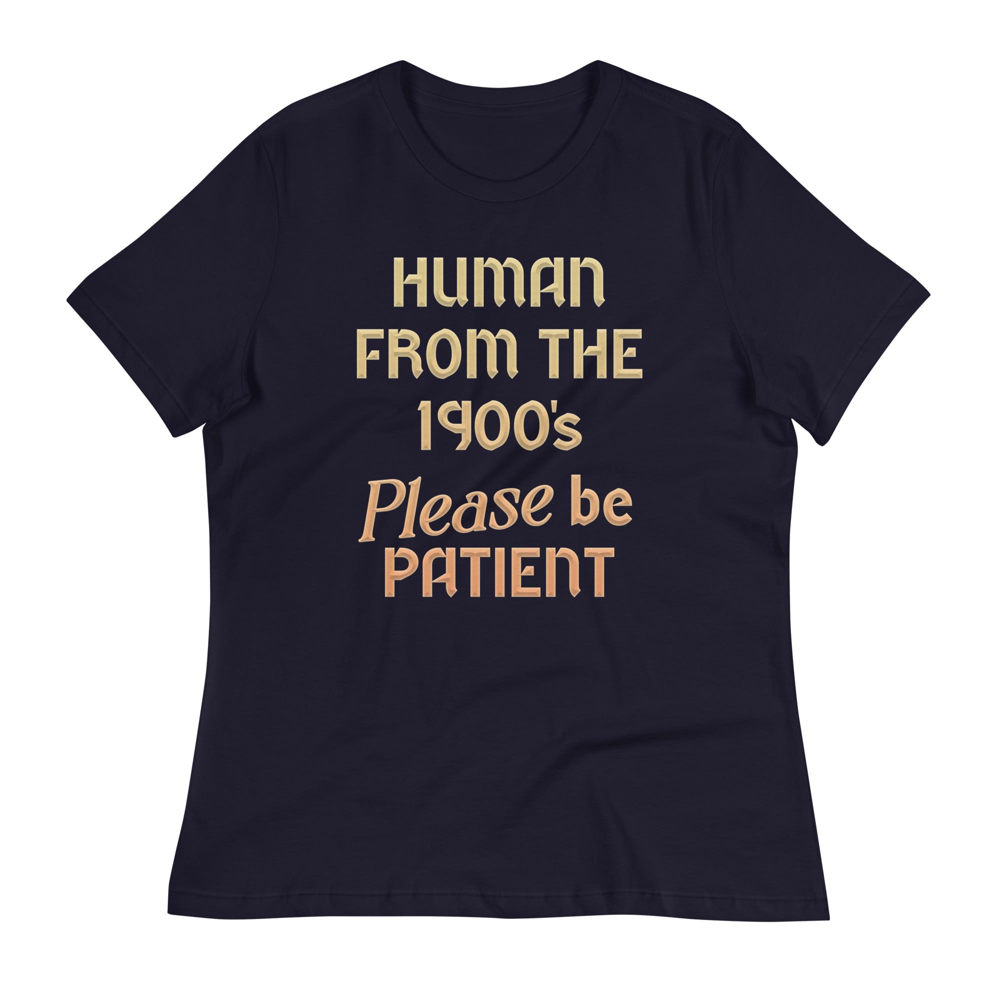 Human From The 1900's Please Be Patient Women's Signature Tee