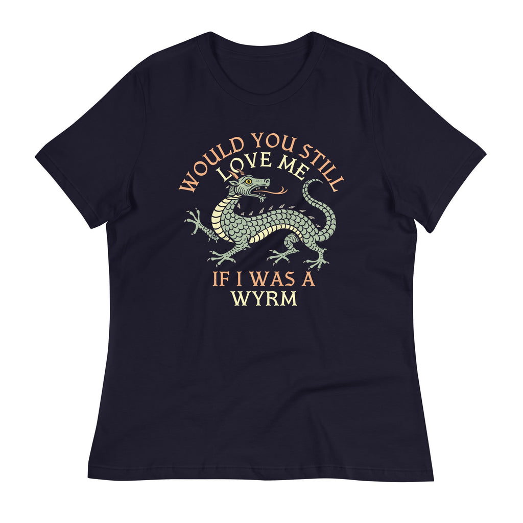 Would You Still Love Me If I Was A Wyrm Women's Signature Tee