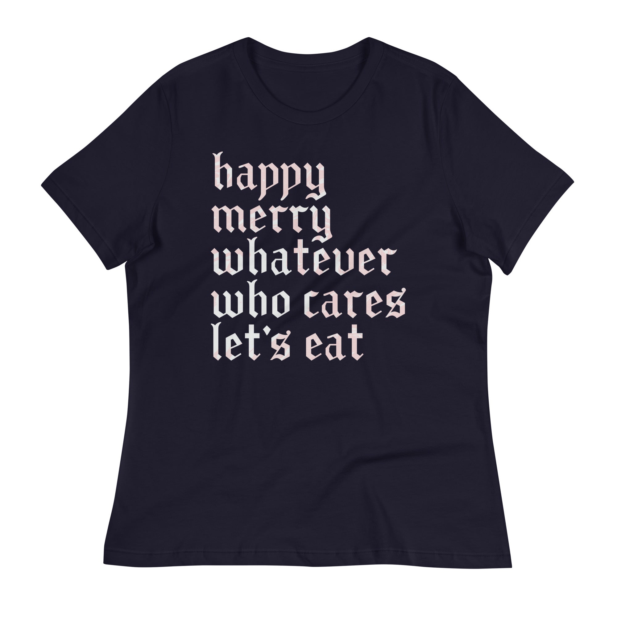 Happy Merry Whatever Who Cares Let's Eat Women's Signature Tee