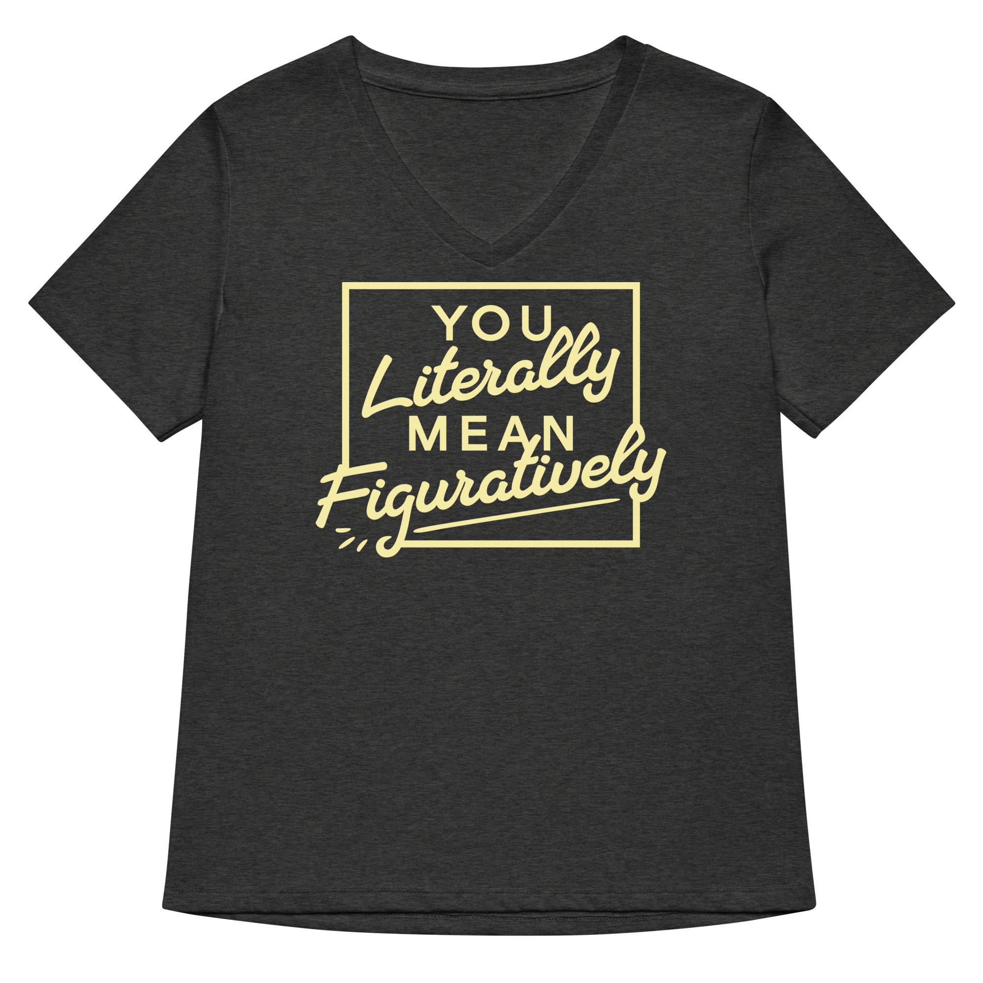 You Literally Mean Figuratively Women's V-Neck Tee