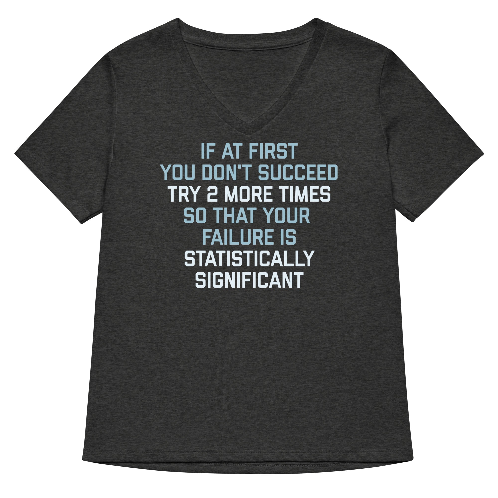 Try 2 More Times So That Your Failure Is Statistically Significant Women's V-Neck Tee