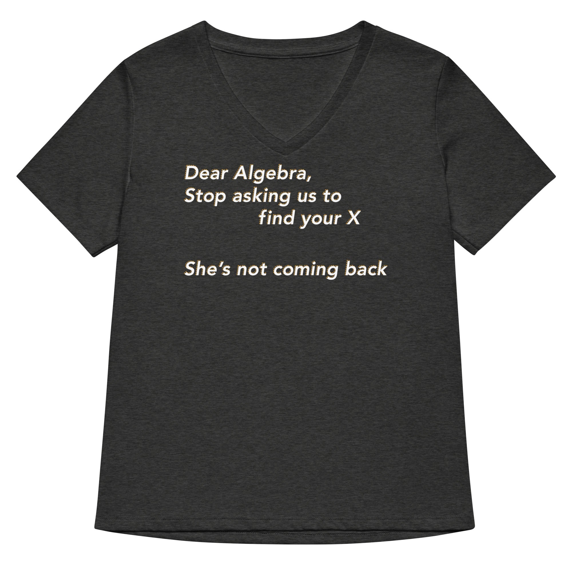 Dear Algebra, Stop Asking Us To Find Your X Women's V-Neck Tee