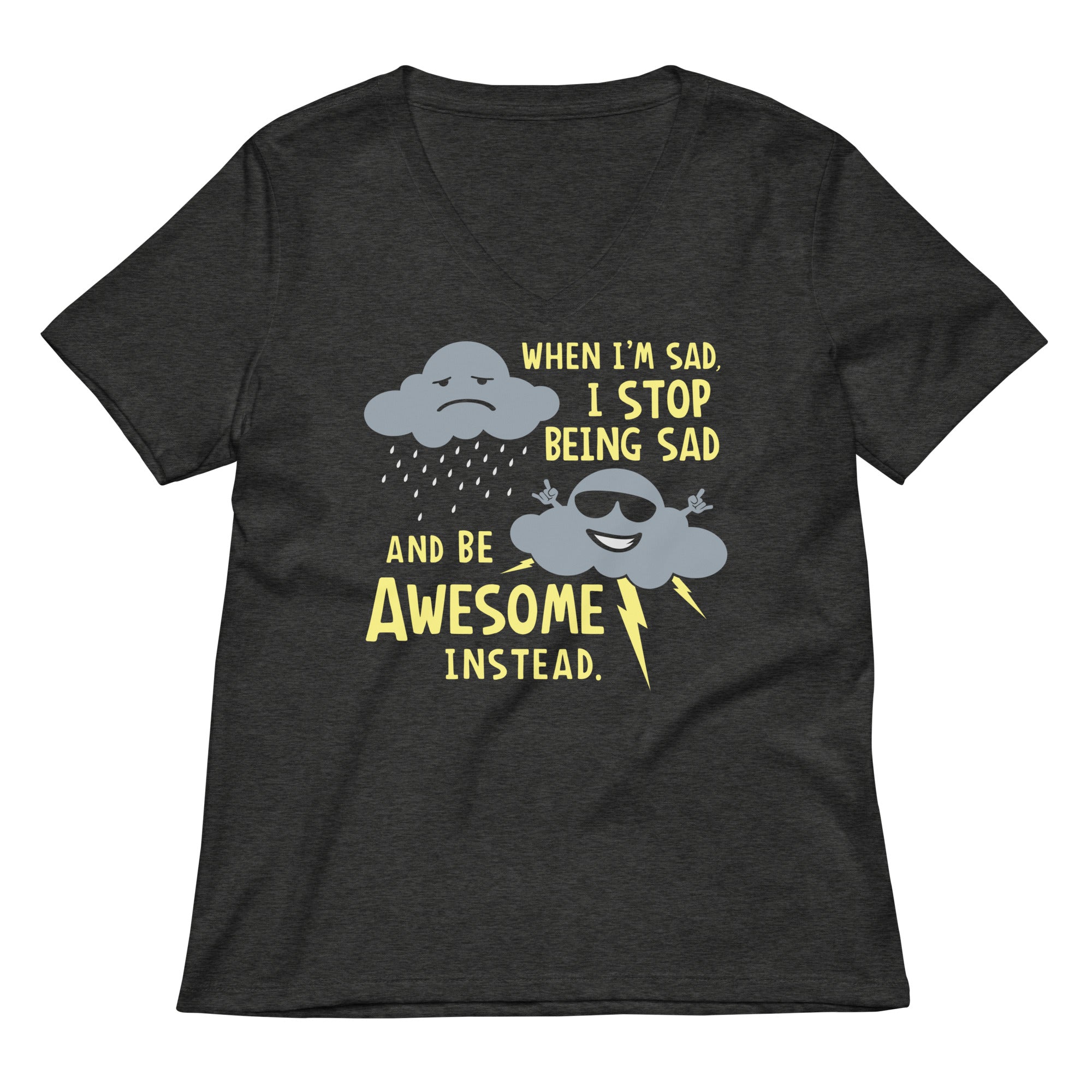 When I'm Sad, I Stop Being Sad And Be Awesome Instead Women's V-Neck Tee