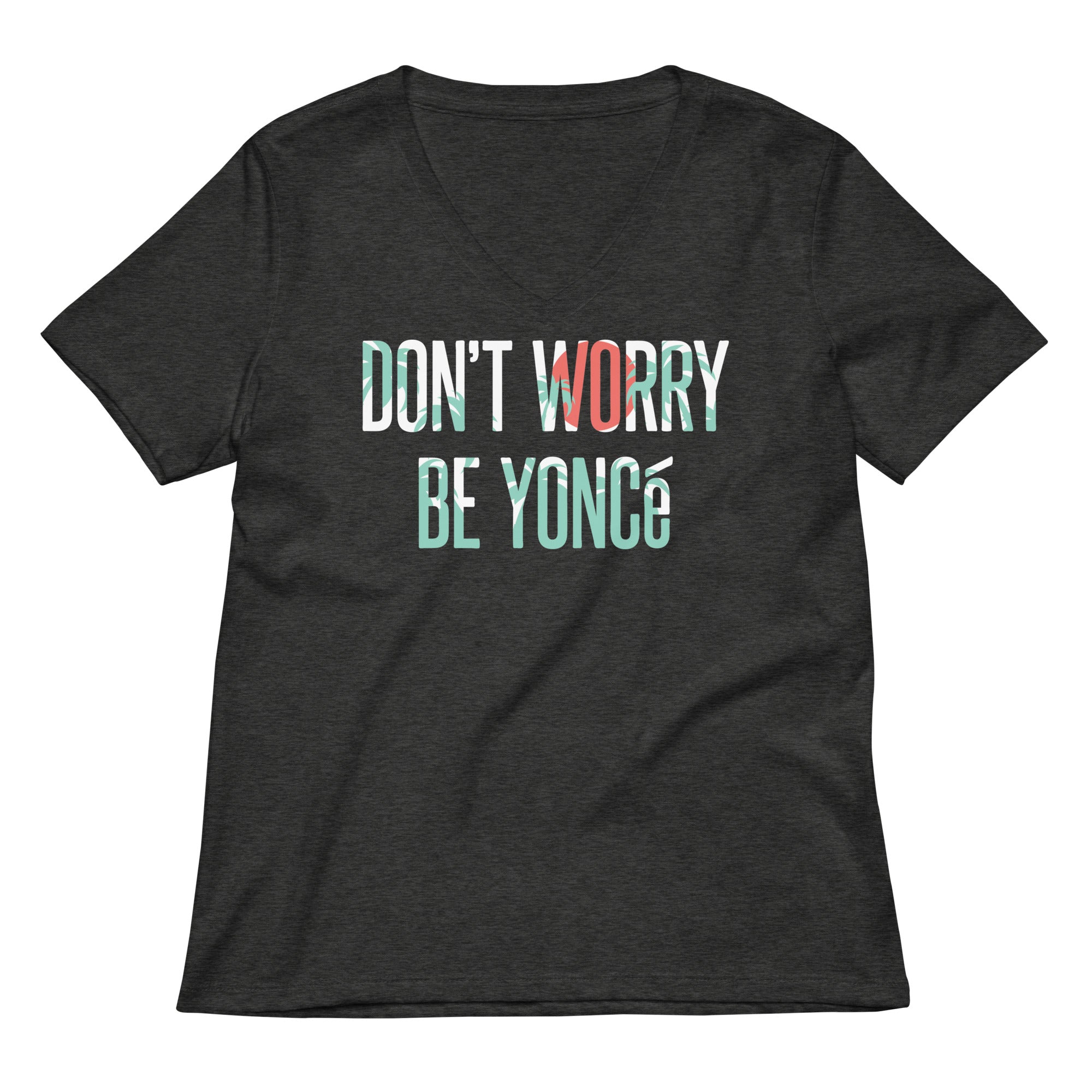 Don't Worry Be Yonce Women's V-Neck Tee