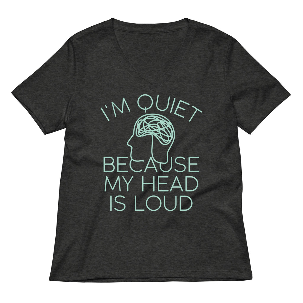 I'm Quiet Because My Head Is Loud Women's V-Neck Tee