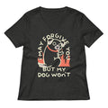 I May Forgive You But My Dog Won't Women's V-Neck Tee
