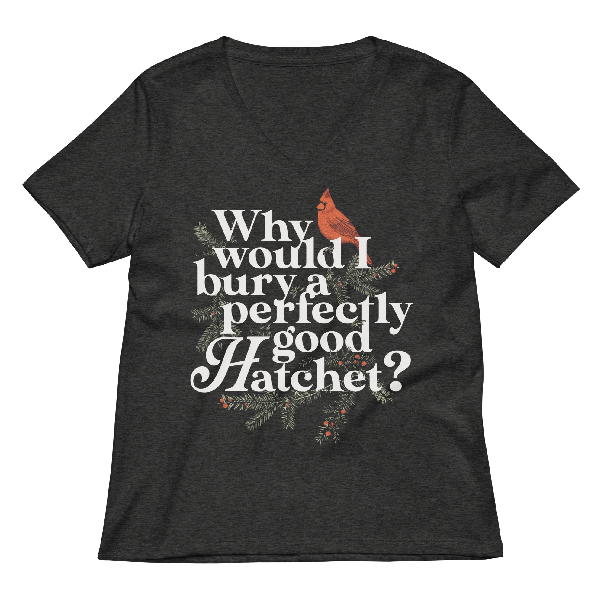 Why Would I Bury A Perfectly Good Hatchet? Women's V-Neck Tee