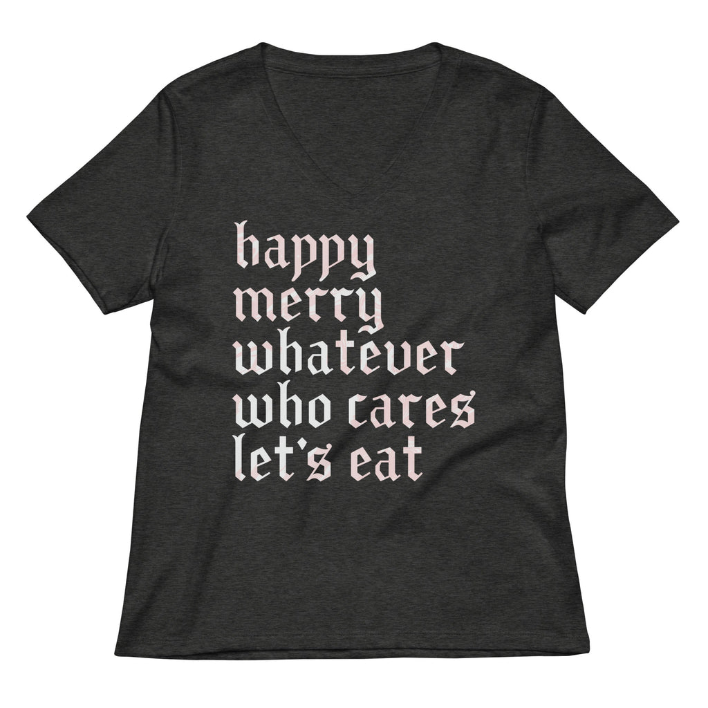 Happy Merry Whatever Who Cares Let's Eat Women's V-Neck Tee